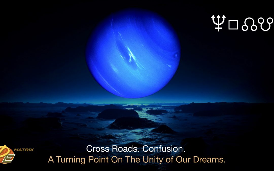 Planetary Highlights – Cross Roads. Confusion. A Turning Point on the Unity of our Dreams.